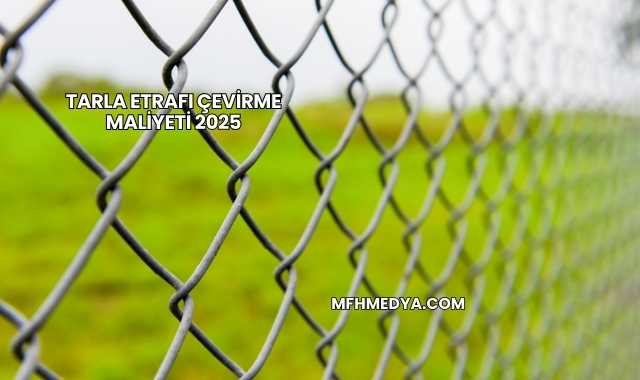 Tarla Etrafı Çevirme Maliyeti 2025