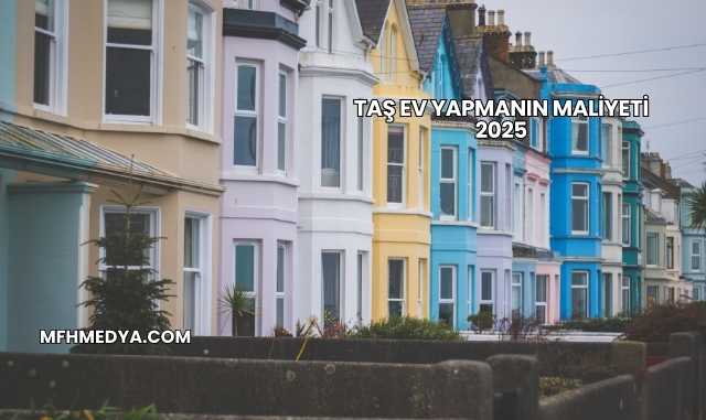 Taş Ev Yapmanın Maliyeti 2025
