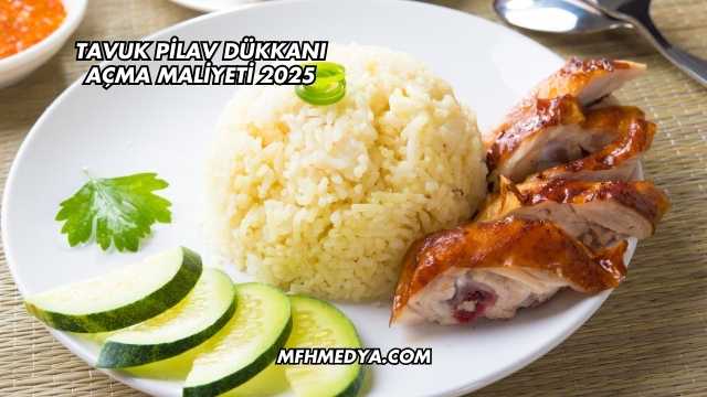 Tavuk Pilav Dükkanı Açma Maliyeti 2025