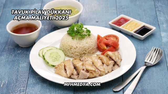 Tavuk Pilav Dükkanı Açma Maliyeti 2025