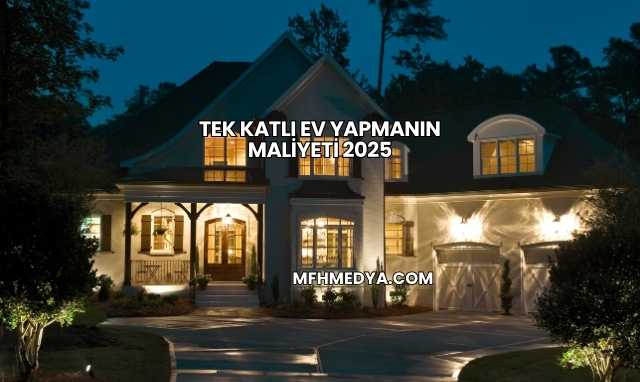 Tek Katlı Ev Yapmanın Maliyeti 2025