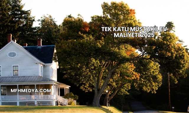 Tek Katlı Müstakil Ev Maliyeti 2025