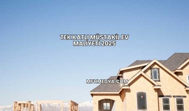 Tek Katlı Müstakil Ev Maliyeti 2025