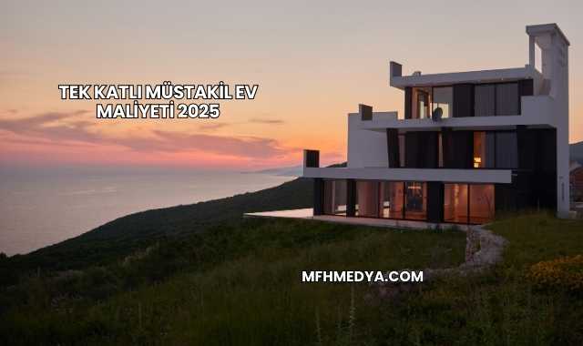 Tek Katlı Müstakil Ev Maliyeti 2025