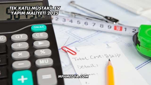 Tek Katlı Müstakil Ev Yapım Maliyeti 2025