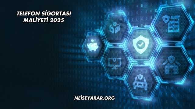 Telefon Sigortası Maliyeti 2025