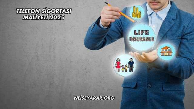 Telefon Sigortası Maliyeti 2025