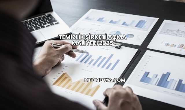Temizlik Şirketi Açma Maliyeti 2025