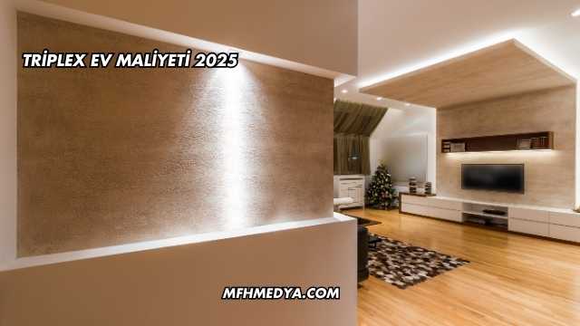 Triplex Ev Maliyeti 2025