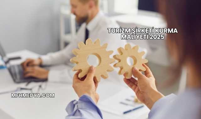 Turizm Şirketi Kurma Maliyeti 2025