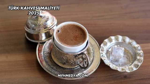 Türk Kahvesi Maliyeti 2025