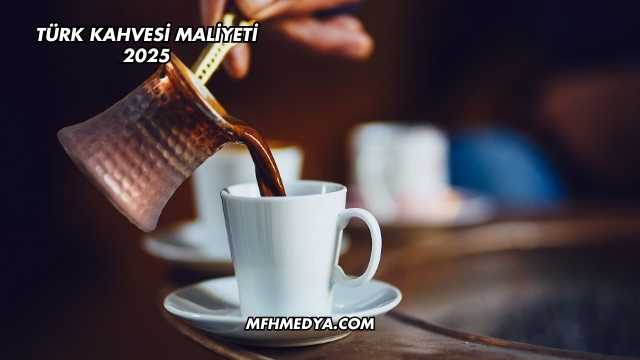 Türk Kahvesi Maliyeti 2025