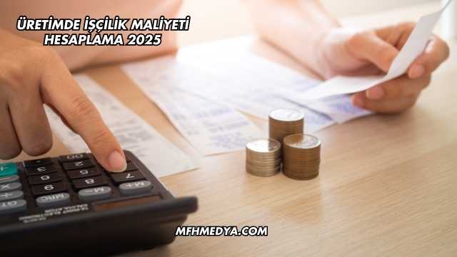 Üretimde İşçilik Maliyeti Hesaplama 2025