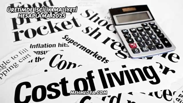 Üretimde İşçilik Maliyeti Hesaplama 2025