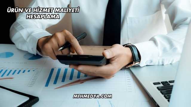 Ürün Ve Hizmet Maliyeti Hesaplama