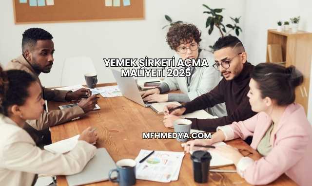 Yemek Şirketi Açma Maliyeti 2025