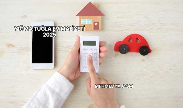 Yığma Tuğla Ev Maliyeti 2025