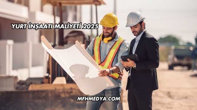 Yurt İnşaatı Maliyeti 2025