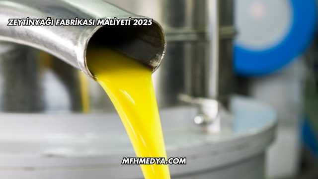 Zeytinyağı Fabrikası Maliyeti 2025
