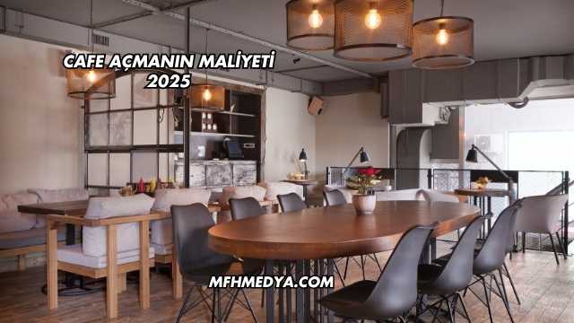 Cafe Açmanın Maliyeti 2025