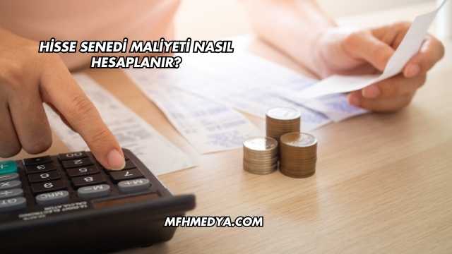 Hisse Senedi Maliyeti Nasıl Hesaplanır?