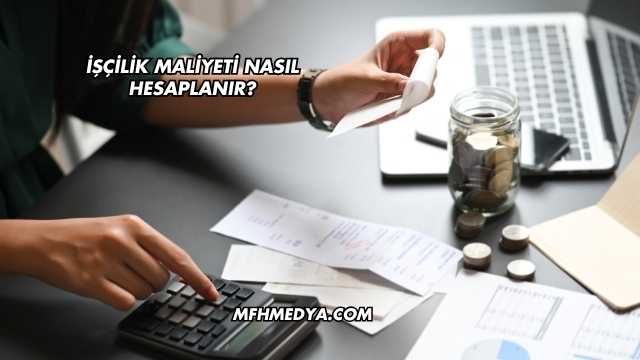 İşçilik Maliyeti Nasıl Hesaplanır?