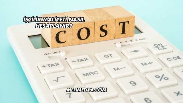 İşçilik Maliyeti Nasıl Hesaplanır?