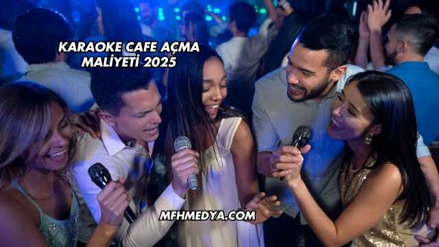 Karaoke Cafe Açma Maliyeti 2025