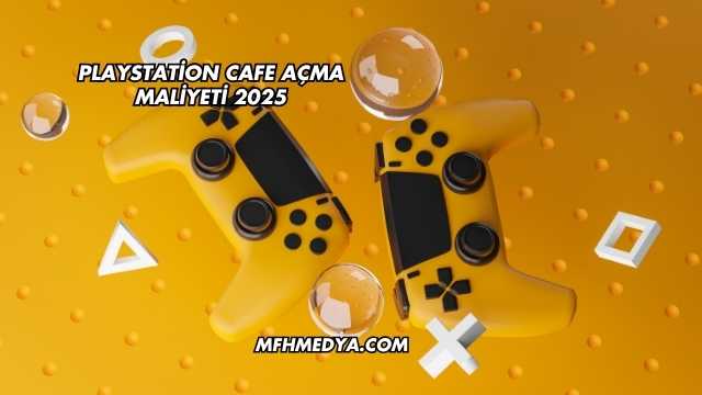 Playstation Cafe Açma Maliyeti 2025