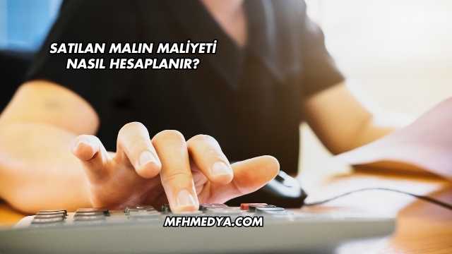 Satılan Malın Maliyeti Nasıl Hesaplanır?