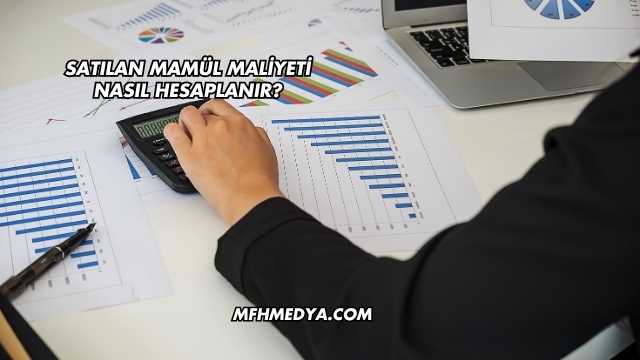 Satılan Mamül Maliyeti Nasıl Hesaplanır?