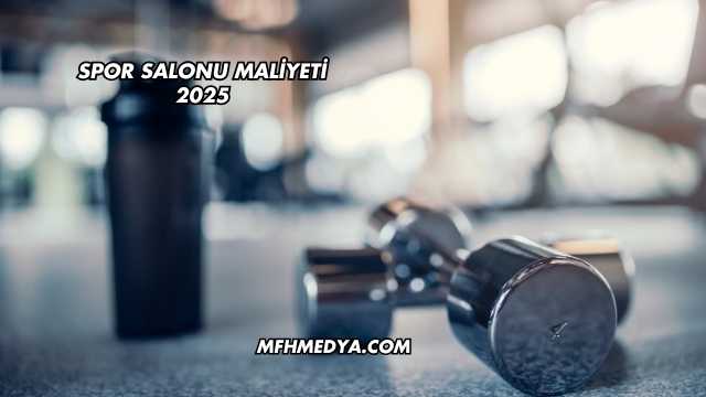 Spor Salonu Maliyeti 2025