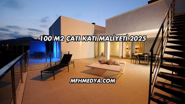100 m2 Çatı Katı Maliyeti 2025