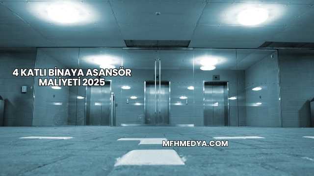 4 Katlı Binaya Asansör Maliyeti 2025