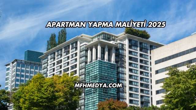 Apartman Yapma Maliyeti 2025
