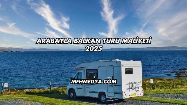 Arabayla Balkan Turu Maliyeti 2025