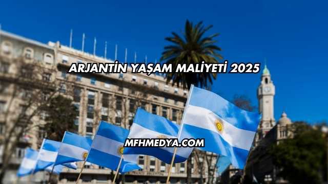 Arjantin Yaşam Maliyeti 2025