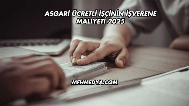 Asgari Ücretli İşçinin İşverene Maliyeti 2025