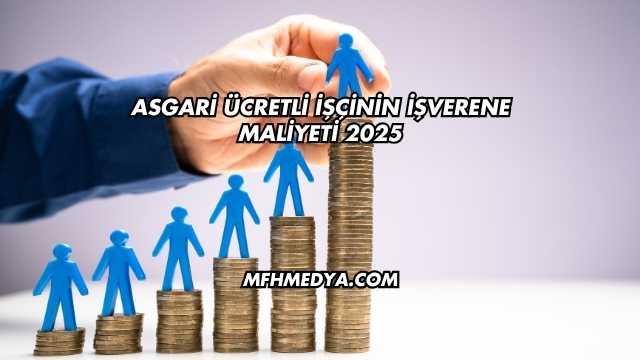 Asgari Ücretli İşçinin İşverene Maliyeti 2025