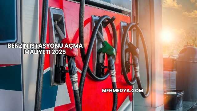 Benzin İstasyonu Açma Maliyeti 2025