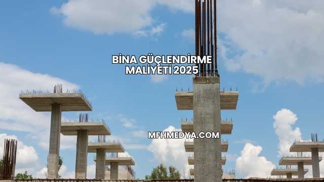 Bina Güçlendirme Maliyeti 2025