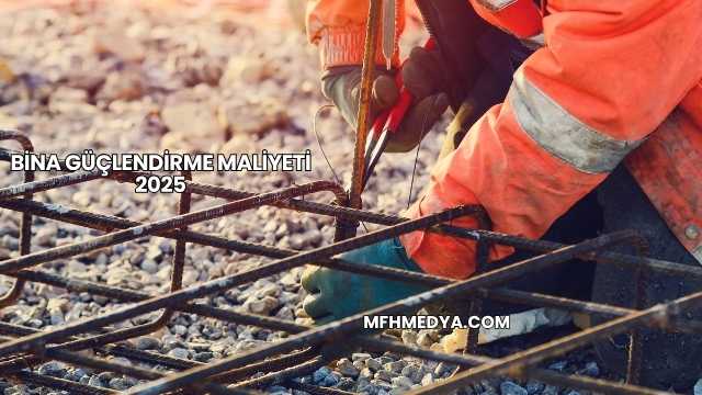 Bina Güçlendirme Maliyeti 2025