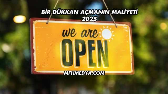 Bir Dükkan Açmanın Maliyeti 2025