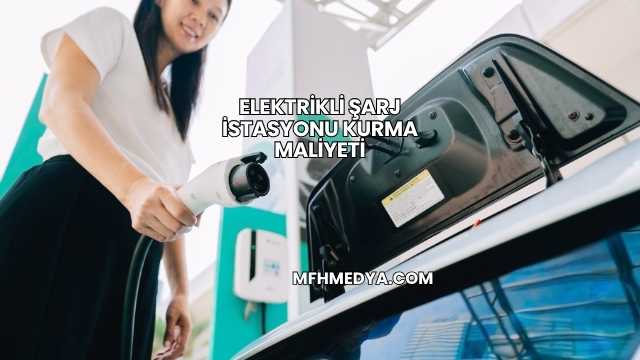 Elektrikli Şarj İstasyonu Kurma Maliyeti