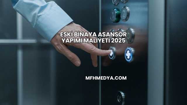 Eski Binaya Asansör Yapımı Maliyeti 2025