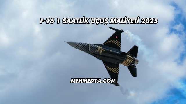 F-16 1 Saatlik Uçuş Maliyeti 2025