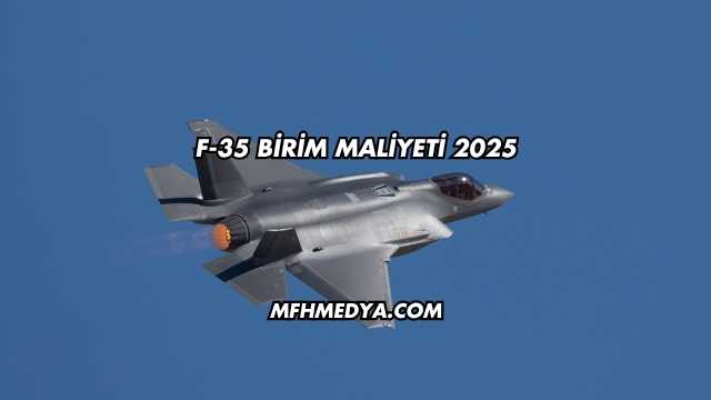 F-35 Birim Maliyeti 2025