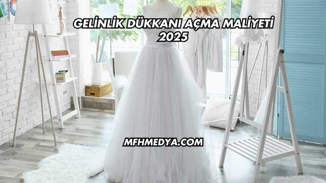 Gelinlik Dükkanı Açma Maliyeti 2025