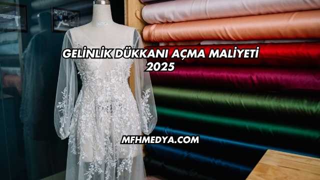 Gelinlik Dükkanı Açma Maliyeti 2025