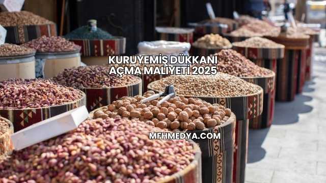 Kuruyemiş Dükkanı Açma Maliyeti 2025